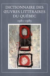 Dictionnaire des oeuvres littéraires du Québec - Tome 7 1981-1985