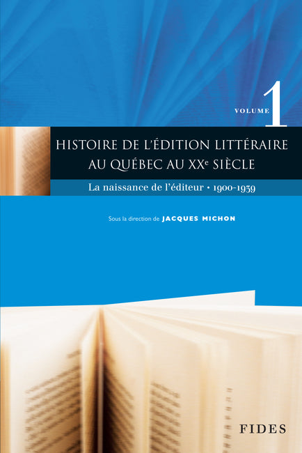Histoire de l’édition litteraire au Québec au XXe siècle - volume 1