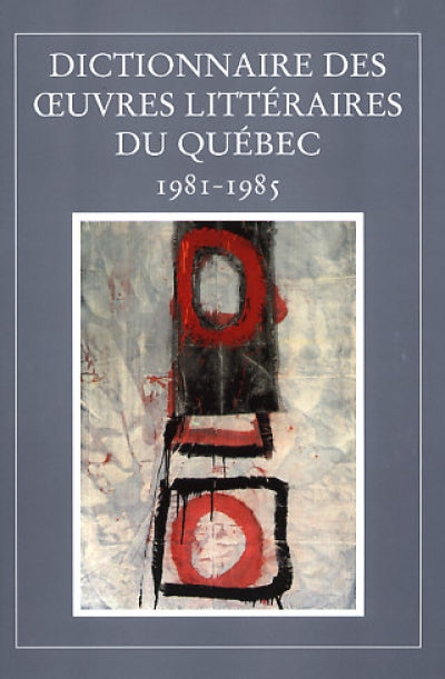 Dictionnaire des oeuvres littéraires du Québec - Tome 7 1981-1985