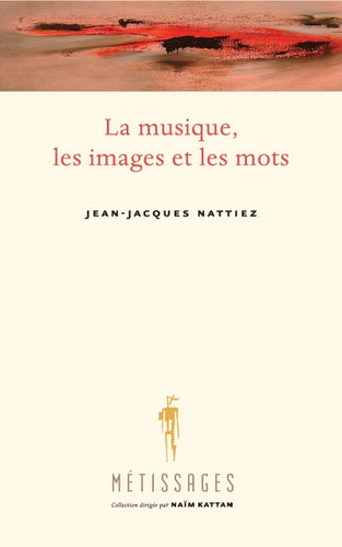 Musique, les images et les mots (La) : Du bon et du moins bon usage des métaphores dans l'esthétique comparée